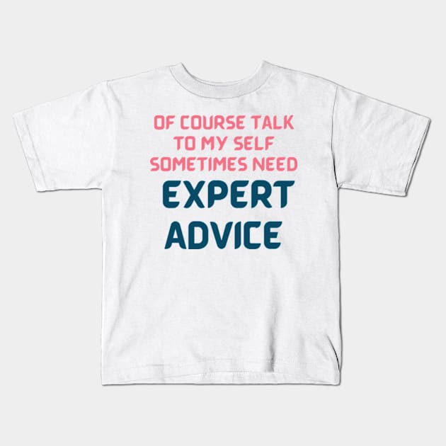 Of Course Talk To My Self Sometimes Need Expert Advice, funny quote Kids T-Shirt by AM95